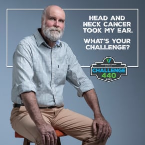 Text reads: Head and Neck Cancer took my ear. What's your challenge?